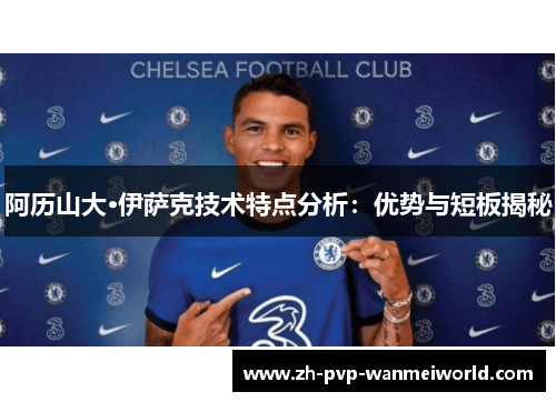 阿历山大·伊萨克技术特点分析：优势与短板揭秘