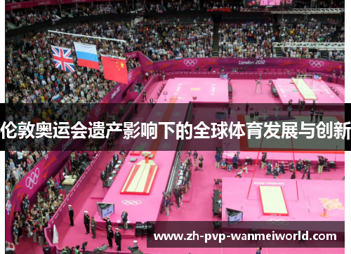 伦敦奥运会遗产影响下的全球体育发展与创新