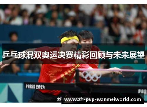 乒乓球混双奥运决赛精彩回顾与未来展望 乒乓球混双奥运决赛精彩回顾与未来展望